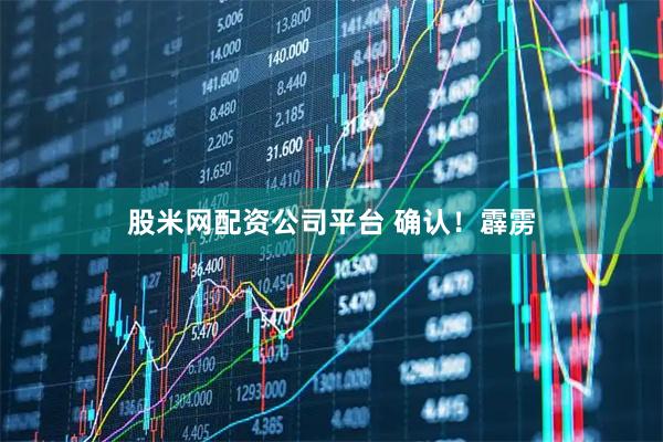 股米网配资公司平台 确认！霹雳