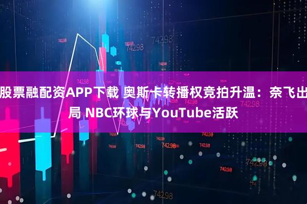 股票融配资APP下载 奥斯卡转播权竞拍升温：奈飞出局 NBC环球与YouTube活跃